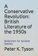 A Conservative Revolution: British Literature of the 1950s: Modernism for Socialist Realists