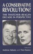 A Conservative Revolution?: The Thatcher-Reagan Decade in Perspective - Adonis, Andrew
