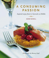 A Consuming Passion: Inspired Recipes from Le Gavroche to Zibibbo