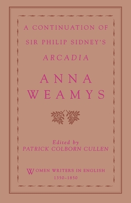 A Continuation of Sir Philip Sidney's Arcadia - Weamys, Anna, and Cullen, Patrick Colborn (Editor), and Woods, Susanne (Foreword by)