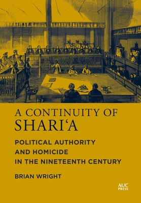 A Continuity of Shari'a: Political Authority and Homicide in the Nineteenth Century - Wright, Brian, Dr.