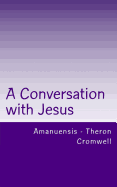 A Conversation with Jesus: Amanuensis - Theron Cromwell