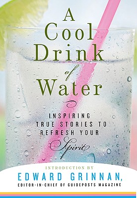 A Cool Drink of Water: Inspiring True Stories to Refresh Your Spirit - Guideposts (Editor), and Grinnan, Edward (Introduction by)