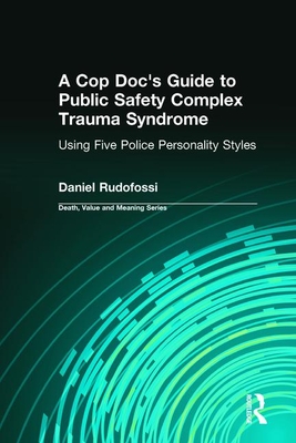 A Cop Doc's Guide to Public Safety Complex Trauma Syndrome: Using Five Police Personality Styles - Rudofossi, Daniel, and Lund, Dale