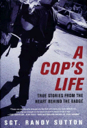 A Cop's Life: True Stories from the Heart Behind the Badge - Sutton, Randy, Sgt., and Wells, Cassie (Editor)