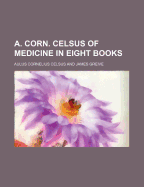 A. Corn. Celsus of Medicine in Eight Books