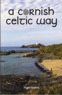 A Cornish Celtic Way: A guidebook & handbook to accompany you on the Cornish Celtic Way