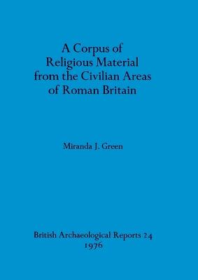 A Corpus of religious material from the civilian areas of Roman Britain - Green, Miranda J.