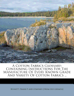 A Cotton Fabrics Glossary. Containing Instructions for the Manufacture of Every Known Grade and Variety of Cotton Fabrics ..