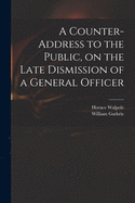 A Counter-address to the Public, on the Late Dismission of a General Officer