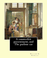 A Counterfeit Presentment, and the Parlour Car, by: William D. Howells: A Counterfeit Presentment Is a Play Written by American Author and Playwright William Dean Howells in 1877.