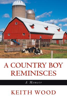 A Country Boy Reminisces: A Memoir - Wood, Keith