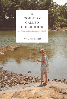 A Country Called Childhood: Children and the Exuberant World - Griffiths, Jay