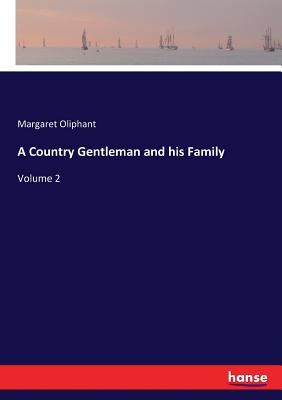 A Country Gentleman and his Family: Volume 2 - Oliphant, Margaret