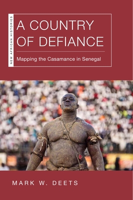 A Country of Defiance: Mapping the Casamance in Senegal - Deets, Mark W