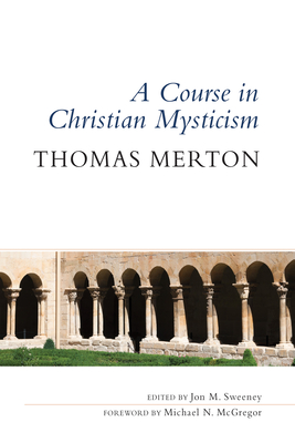 A Course in Christian Mysticism - Merton, Thomas, and Sweeney, Jon M (Editor), and McGregor, Michael N (Foreword by)