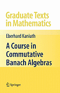 A Course in Commutative Banach Algebras