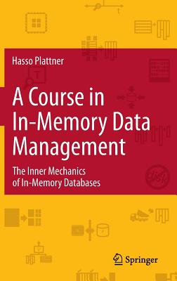 A Course in In-Memory Data Management: The Inner Mechanics of In-Memory Databases - Plattner, Hasso