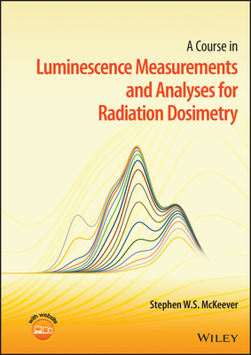 A Course in Luminescence Measurements and Analyses for Radiation Dosimetry - McKeever, Stephen W. S.