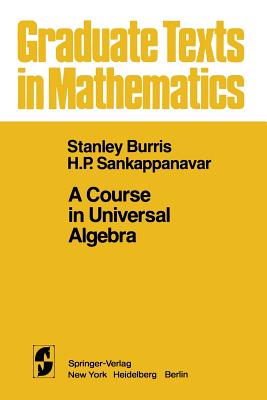 A Course in Universal Algebra - Burris, S, and Sankappanavar, H P