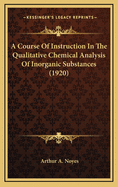 A Course of Instruction in the Qualitative Chemical Analysis of Inorganic Substances