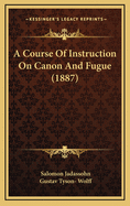 A Course of Instruction on Canon and Fugue (1887)