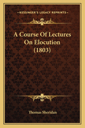 A Course Of Lectures On Elocution (1803)
