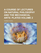 A Course of Lectures on Natural Philosophy and the Mechanical Arts; Volume 2