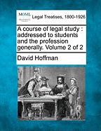 A Course of Legal Study: Addressed to Students and the Profession Generally; Volume 1