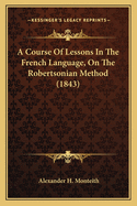 A Course Of Lessons In The French Language, On The Robertsonian Method (1843)