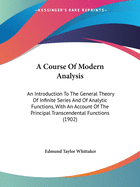 A Course Of Modern Analysis: An Introduction To The General Theory Of Infinite Series And Of Analytic Functions, With An Account Of The Principal Transcendental Functions (1902)