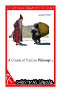 A Course of Positive Philosophy [Christmas Summary Classics] - Comte, Auguste
