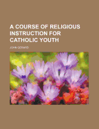 A Course of Religious Instruction for Catholic Youth