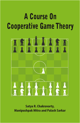 A Course on Cooperative Game Theory - Chakravarty, Satya R., and Mitra, Manipushpak, and Sarkar, Palash