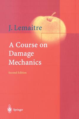 A Course on Damage Mechanics - Lemaitre, Jean, and Lippmann, H (Foreword by)