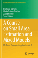 A Course on Small Area Estimation and Mixed Models: Methods, Theory and Applications in R