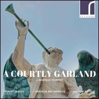 A Courtly Garland for Baroque Trumpet - Robert Farley (trumpet); Orpheus Britannicus; Andrew Arthur (conductor)