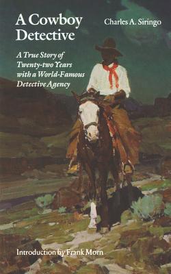 A Cowboy Detective: A True Story of Twenty-Two Years with a World-Famous Detective Agency - Siringo, Charles A, and Morn, Frank (Introduction by)