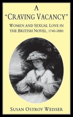 A Craving Vacancy: Women and Sexual Love in the British Novel, 1740-1880 - Weisser, Susan Ostrov, Professor