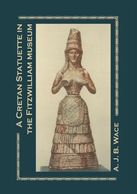 A Cretan Statuette in the Fitzwilliam Museum - Wace, A J B