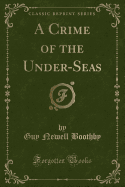 A Crime of the Under-Seas (Classic Reprint)