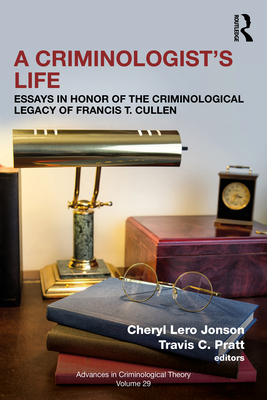 A Criminologist's Life: Essays in Honor of the Criminological Legacy of Francis T. Cullen - Jonson, Cheryl Lero (Editor), and Pratt, Travis C (Editor)