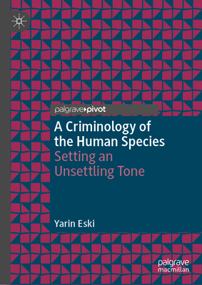 A Criminology of the Human Species: Setting an Unsettling Tone - Eski, Yarin