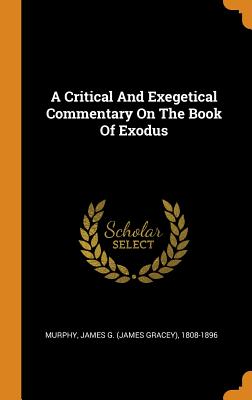 A Critical And Exegetical Commentary On The Book Of Exodus - Murphy, James G (James Gracey) 1808-18 (Creator)