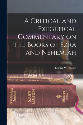 A Critical and Exegetical Commentary on the Books of Ezra and Nehemiah - Batten, Loring W