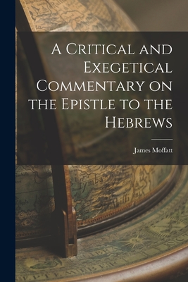 A Critical and Exegetical Commentary on the Epistle to the Hebrews - Moffatt, James