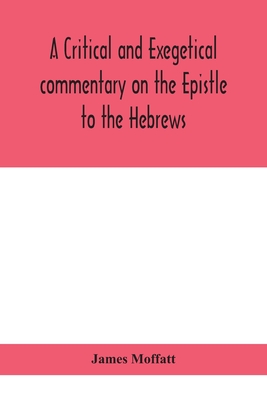 A critical and exegetical commentary on the Epistle to the Hebrews - Moffatt, James