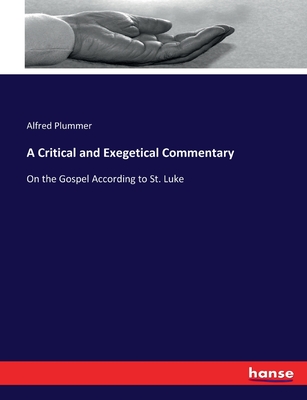 A Critical and Exegetical Commentary: On the Gospel According to St. Luke - Plummer, Alfred