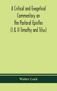 A critical and exegetical commentary on the Pastoral epistles (I & II Timothy and Titus)