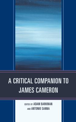 A Critical Companion to James Cameron - Barkman, Adam (Contributions by), and Burger, Alissa (Contributions by), and Sanna, Antonio (Contributions by)
